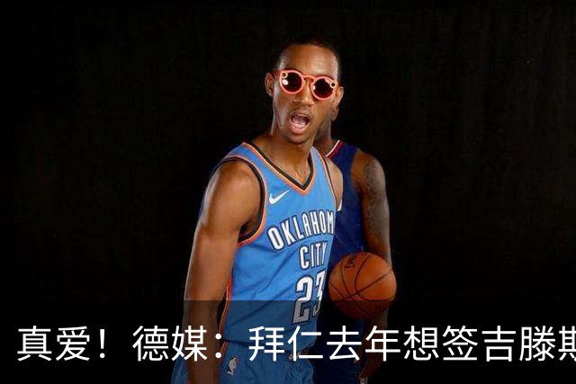 真爱！德媒：拜仁去年想签吉滕斯被科瓦奇劝阻，最后才选了迪亚斯