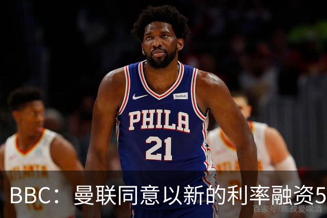 BBC：曼联同意以新的利率融资5.5亿美元，新贷款利率5.36%