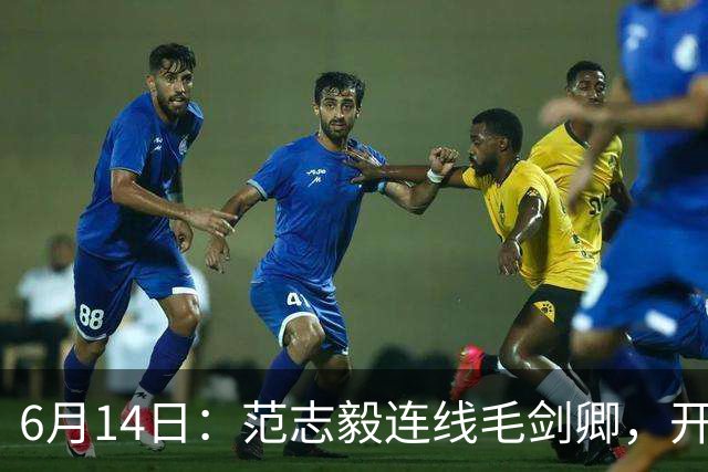 6月14日：范志毅连线毛剑卿，开口就是两句话：中国足球缺个带头人